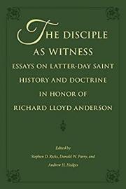 The Disciple as Witness: Essays on Latter-day Saint History and Doctrine in Honor of Richard Lloyd Anderson